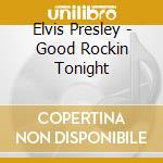 Elvis Presley - Good Rockin Tonight cd musicale di Elvis Presley