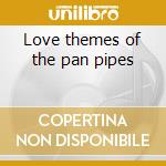 Love themes of the pan pipes cd musicale