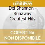 Del Shannon - Runaway Greatest Hits cd musicale di Del Shannon