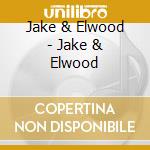 Jake & Elwood - Jake & Elwood cd musicale di Jake & elwood