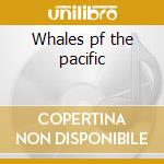 Whales pf the pacific cd
