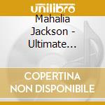 Mahalia Jackson - Ultimate Collection cd musicale di Mahalia Jackson