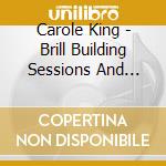 Carole King - Brill Building Sessions And More cd musicale di Carole King