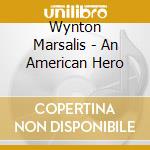 Wynton Marsalis - An American Hero cd musicale di Wynton Marsalis