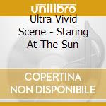 Ultra Vivid Scene - Staring At The Sun cd musicale di Ultra Vivid Scene