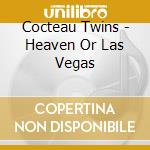 Cocteau Twins - Heaven Or Las Vegas cd musicale di Twins Cocteau