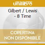 Gilbert / Lewis - 8 Time cd musicale di Gilbert / Lewis