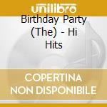 Birthday Party (The) - Hi Hits cd musicale di Birthday Party