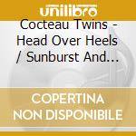 Cocteau Twins - Head Over Heels / Sunburst And Snowblind cd musicale di COCTEAU TWINS