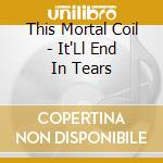 This Mortal Coil - It'Ll End In Tears cd