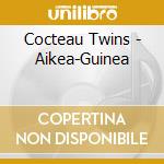 Cocteau Twins - Aikea-Guinea cd