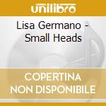 Lisa Germano - Small Heads cd musicale di Lisa Germano