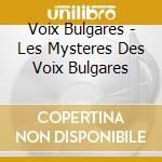 Voix Bulgares - Les Mysteres Des Voix Bulgares cd musicale di Voix Bulgares