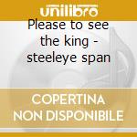 Please to see the king - steeleye span cd musicale di Span Steeleye
