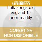 Folk songs old england 1 - prior maddy