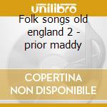 Folk songs old england 2 - prior maddy cd musicale di Tim hart & maddy prior