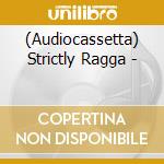 (Audiocassetta) Strictly Ragga - cd