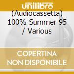 (Audiocassetta) 100% Summer 95 / Various cd