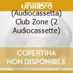 (Audiocassetta) Club Zone (2 Audiocassette) cd
