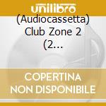 (Audiocassetta) Club Zone 2 (2 Audiocassette) cd