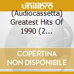 (Audiocassetta) Greatest Hits Of 1990 (2 Audiocassette) cd