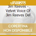 Jim Reeves - Velvet Voice Of Jim Reeves Del cd musicale di Jim Reeves