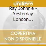 Ray Johnnie - Yesterday London Sessions cd