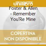 Foster & Allen - Remember You'Re Mine cd musicale di Foster & Allen