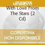 With Love From The Stars (2 Cd) cd