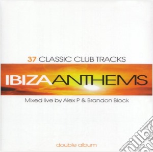 Ibiza Anthems: 37 Classic Club Tracks Mixed By Alex P & Brandon Block / Various (2 Cd) cd musicale di Alex P