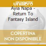 Ayia Napa - Return To Fantasy Island cd musicale di Ayia Napa