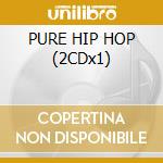 PURE HIP HOP (2CDx1) cd musicale di ARTISTI VARI