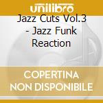 Jazz Cuts Vol.3 - Jazz Funk Reaction cd