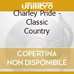 Charley Pride - Classic Country cd musicale di Charley Pride