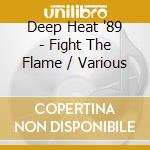 Deep Heat '89 - Fight The Flame / Various cd musicale di Deep Heat '89