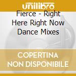 Fierce - Right Here Right Now Dance Mixes cd