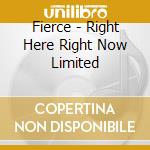 Fierce - Right Here Right Now Limited cd