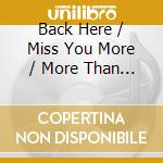 Back Here / Miss You More / More Than Words cd