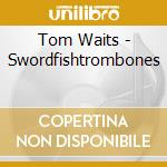 Tom Waits - Swordfishtrombones cd