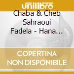 Chaba & Cheb Sahraoui Fadela - Hana Hana cd musicale di Chaba & Cheb Sahraoui Fadela