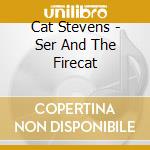 Cat Stevens - Ser And The Firecat cd musicale di Cat Stevens