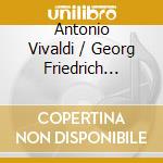 Antonio Vivaldi / Georg Friedrich Handel cd musicale di Antonio Vivaldi