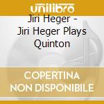 Jiri Heger - Jiri Heger Plays Quinton cd musicale di Jiri Heger