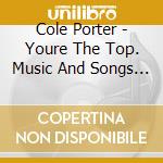 Cole Porter - Youre The Top. Music And Songs Of Cole cd musicale di Cole Porter