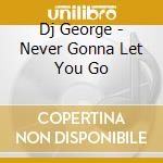 Dj George - Never Gonna Let You Go cd