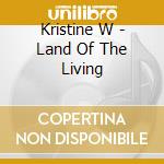 Kristine W - Land Of The Living cd musicale di Kristine W