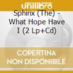 Sphinx (The) - What Hope Have I (2 Lp+Cd) cd