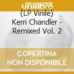 (LP Vinile) Kerri Chandler - Remixed Vol. 2