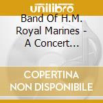 Band Of H.M. Royal Marines - A Concert Performance cd musicale di Band Of H.M. Royal Marines