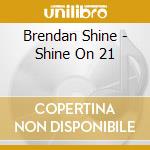 Brendan Shine - Shine On 21 cd